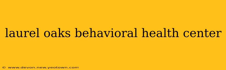 laurel oaks behavioral health center