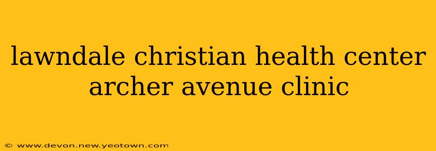 lawndale christian health center archer avenue clinic