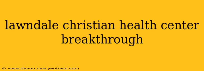 lawndale christian health center breakthrough