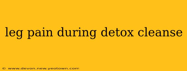 leg pain during detox cleanse