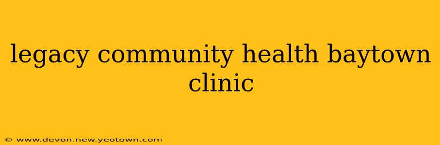 legacy community health baytown clinic
