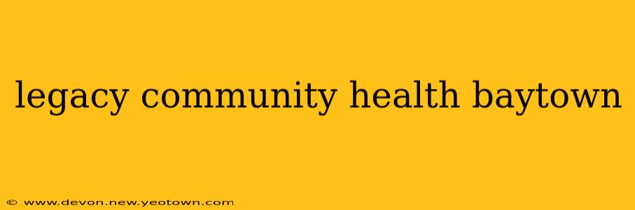 legacy community health baytown