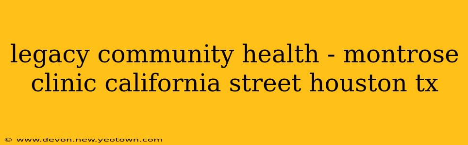 legacy community health - montrose clinic california street houston tx