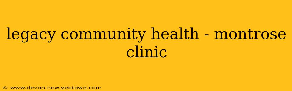 legacy community health - montrose clinic