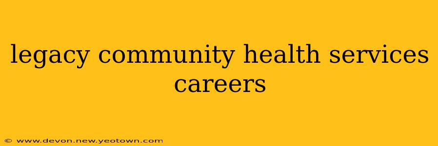 legacy community health services careers
