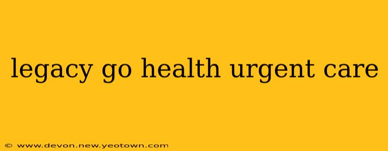 legacy go health urgent care