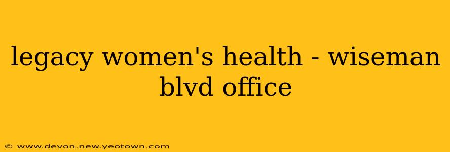 legacy women's health - wiseman blvd office