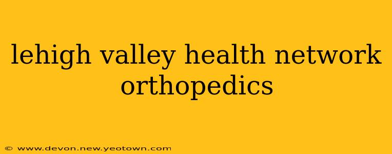lehigh valley health network orthopedics