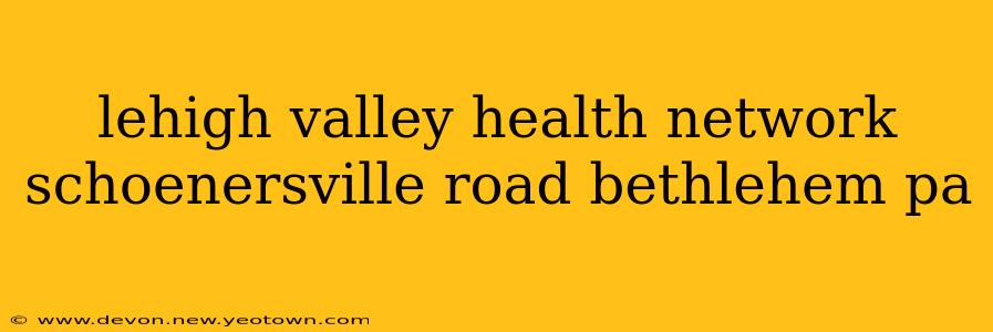 lehigh valley health network schoenersville road bethlehem pa