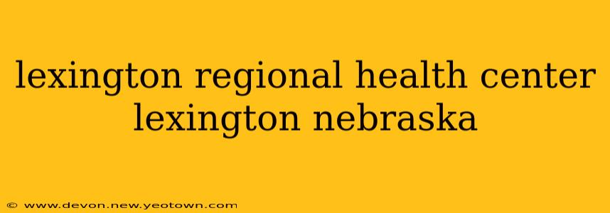lexington regional health center lexington nebraska