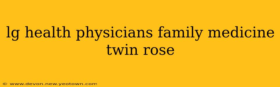 lg health physicians family medicine twin rose