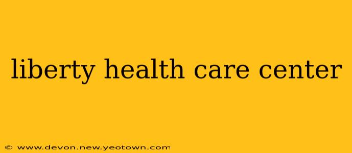 liberty health care center