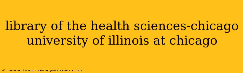 library of the health sciences-chicago university of illinois at chicago