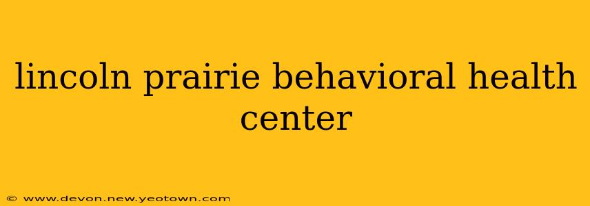 lincoln prairie behavioral health center
