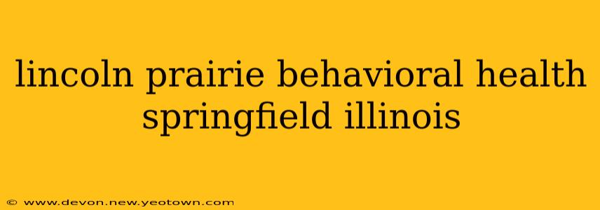 lincoln prairie behavioral health springfield illinois