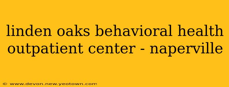 linden oaks behavioral health outpatient center - naperville