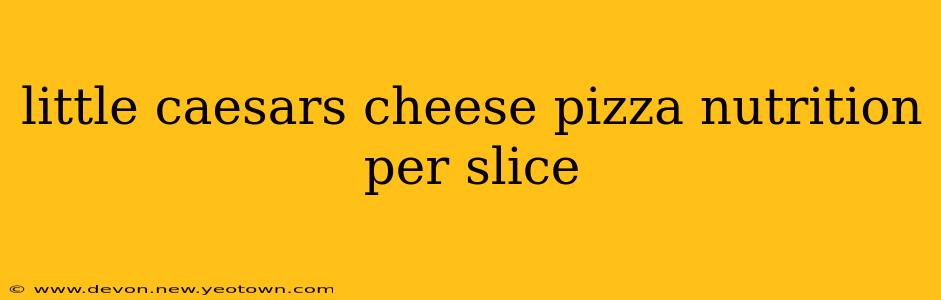 little caesars cheese pizza nutrition per slice