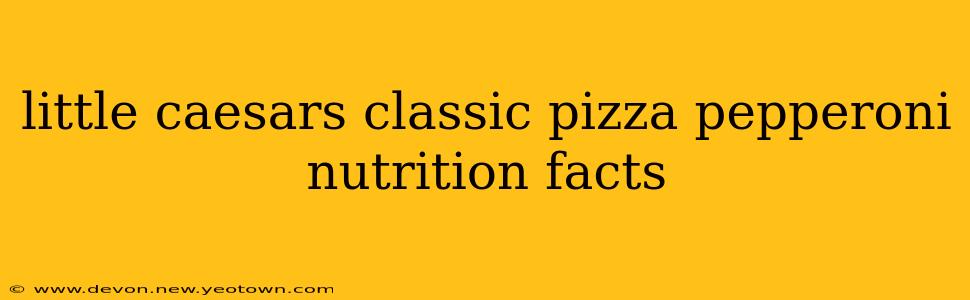 little caesars classic pizza pepperoni nutrition facts