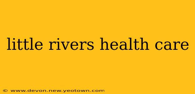 little rivers health care