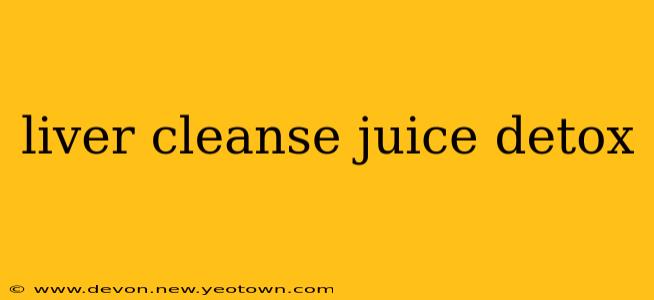 liver cleanse juice detox