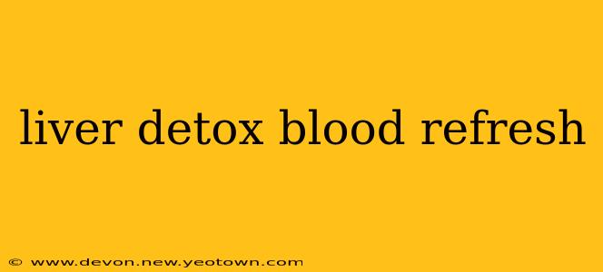 liver detox blood refresh