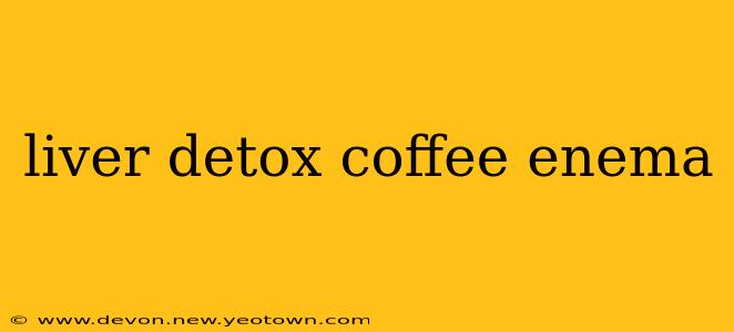 liver detox coffee enema