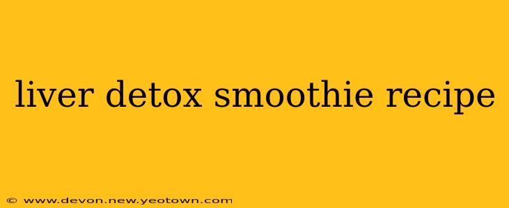 liver detox smoothie recipe