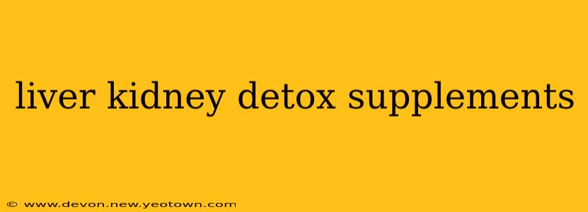 liver kidney detox supplements