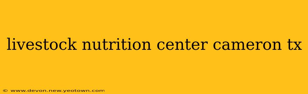 livestock nutrition center cameron tx