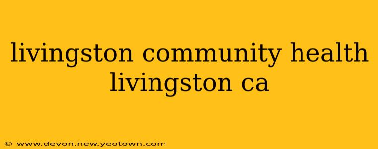 livingston community health livingston ca