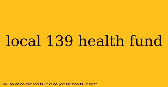 local 139 health fund