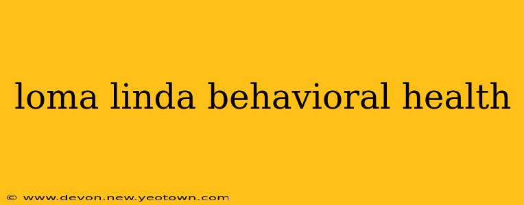 loma linda behavioral health