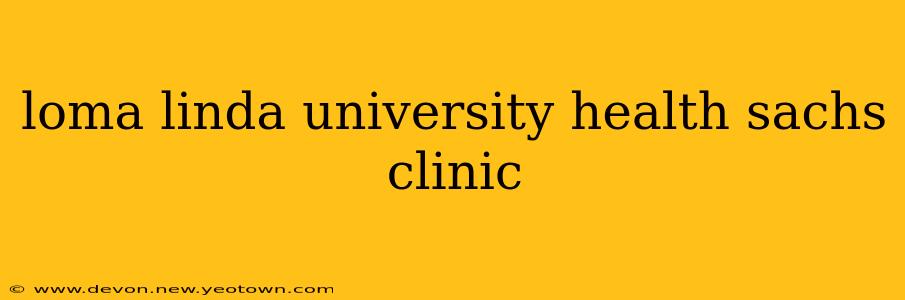 loma linda university health sachs clinic