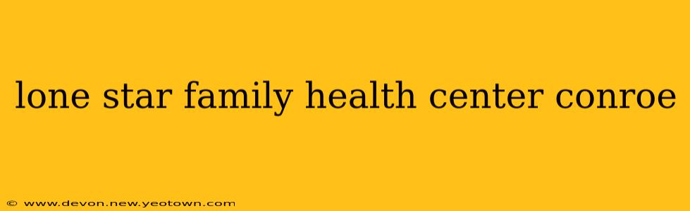 lone star family health center conroe