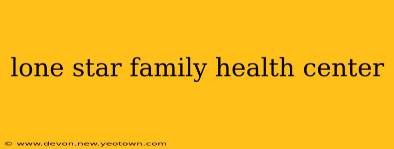 lone star family health center