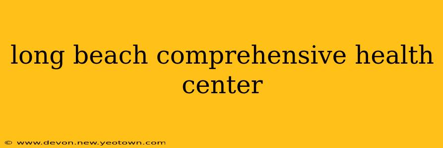 long beach comprehensive health center