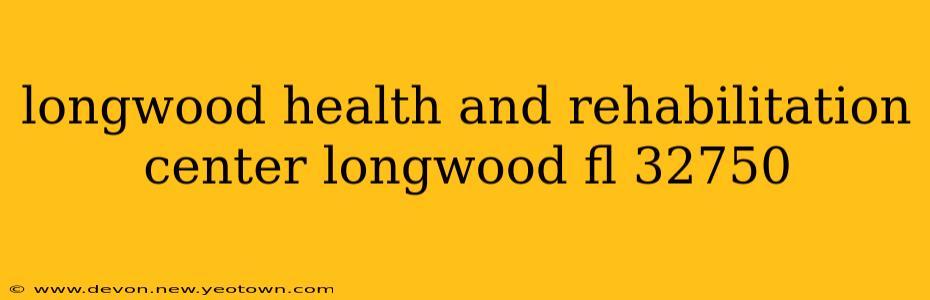 longwood health and rehabilitation center longwood fl 32750