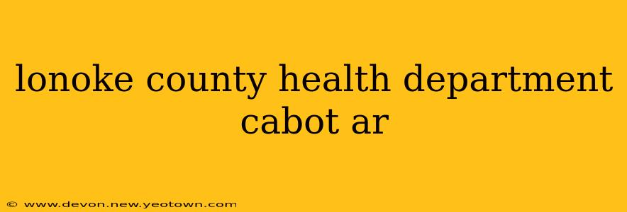 lonoke county health department cabot ar
