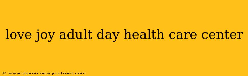 love joy adult day health care center