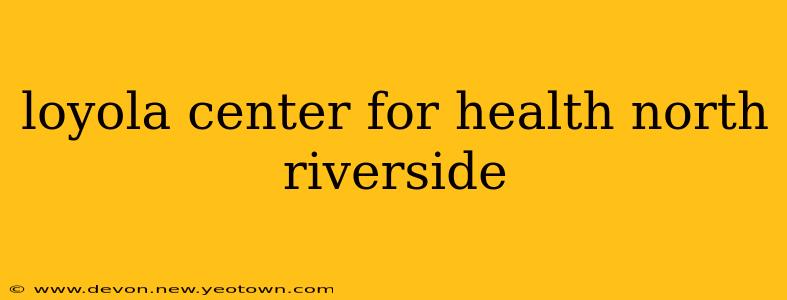 loyola center for health north riverside