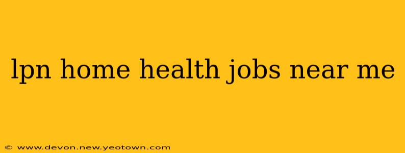 lpn home health jobs near me