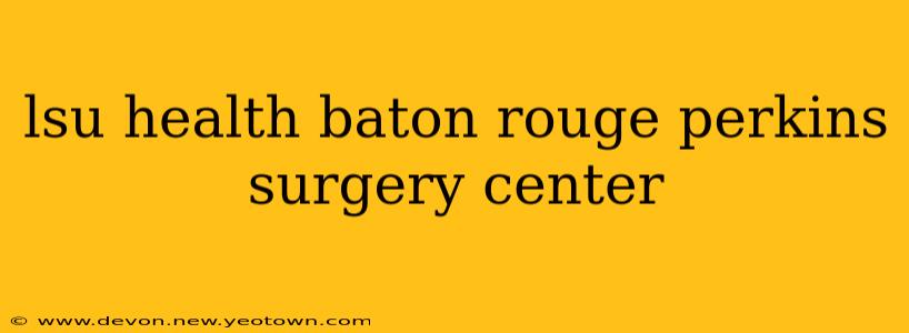 lsu health baton rouge perkins surgery center
