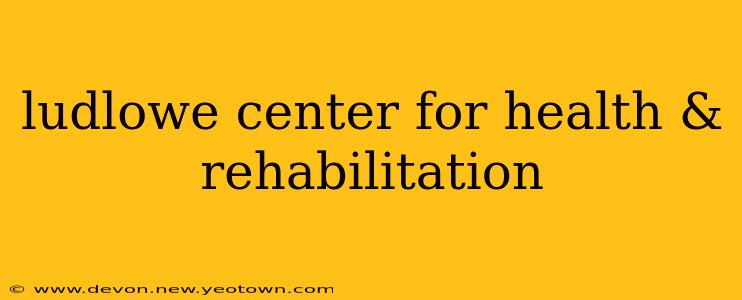 ludlowe center for health & rehabilitation