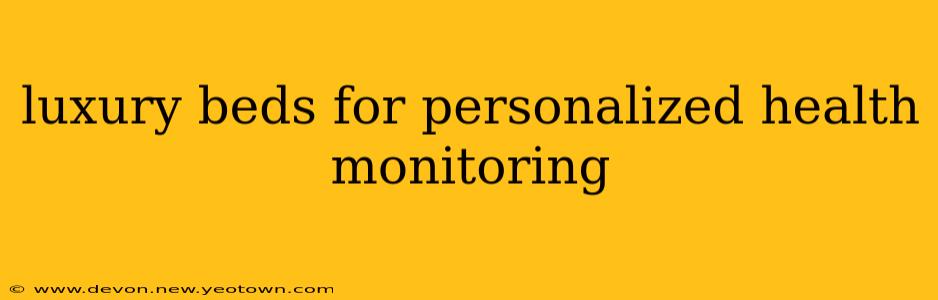 luxury beds for personalized health monitoring