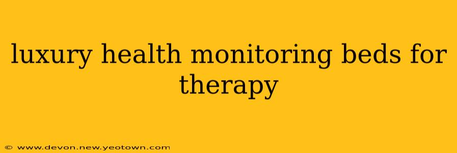 luxury health monitoring beds for therapy