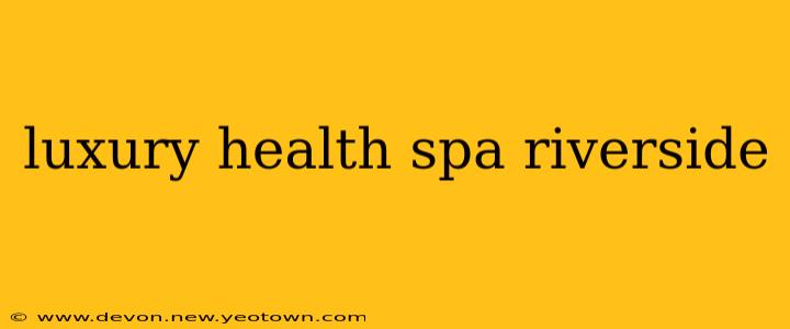 luxury health spa riverside