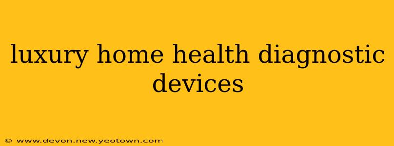 luxury home health diagnostic devices
