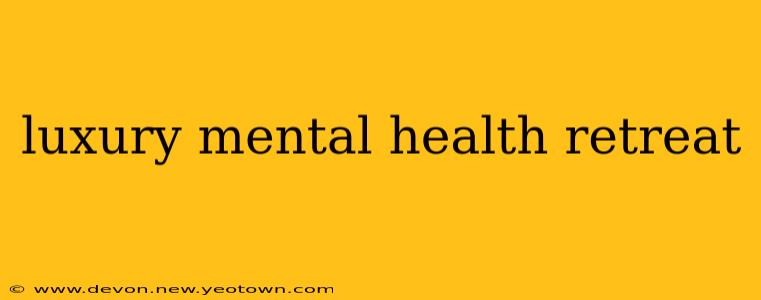 luxury mental health retreat