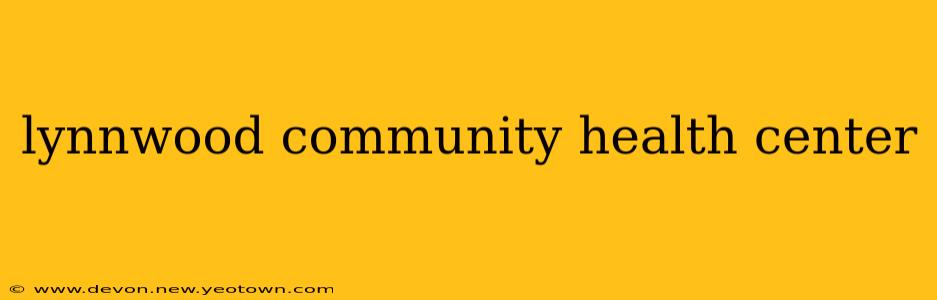 lynnwood community health center