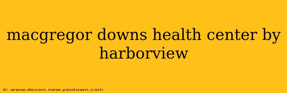macgregor downs health center by harborview